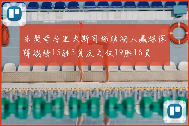 东契奇与里夫斯同场助湖人赢球保障战绩15胜5负反之仅19胜16负