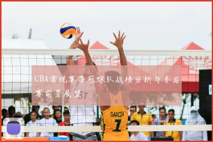 CBA常规赛争冠球队战绩分析与季后赛前景展望