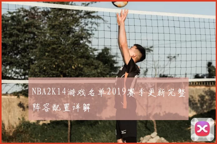 NBA2K14游戏名单2019赛季更新完整阵容配置详解