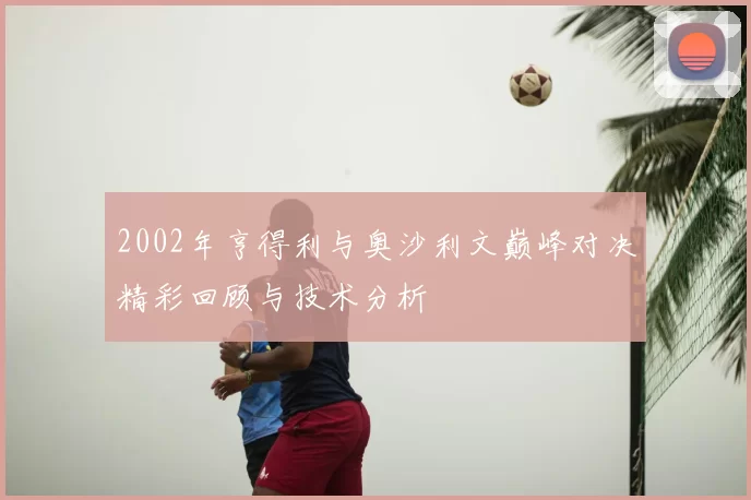 2002年亨得利与奥沙利文巅峰对决精彩回顾与技术分析