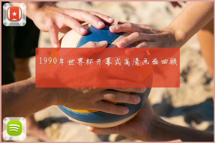 1990年世界杯开幕式高清画面回顾