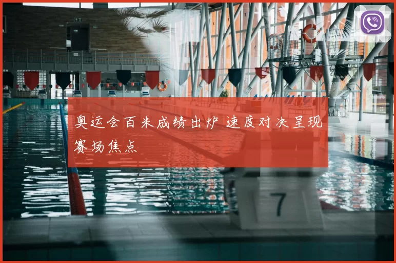 奥运会百米成绩出炉 速度对决呈现赛场焦点