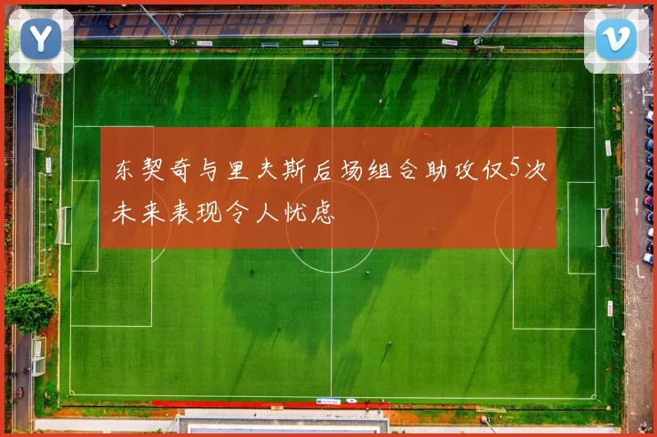 东契奇与里夫斯后场组合助攻仅5次未来表现令人忧虑