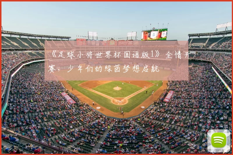 《足球小将世界杯国语版1》全情开赛,少年们的绿茵梦想启航