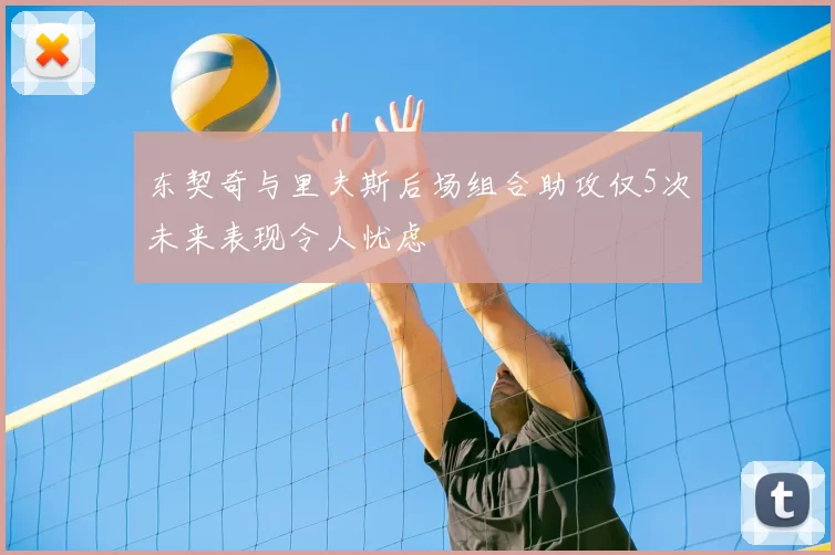 东契奇与里夫斯后场组合助攻仅5次未来表现令人忧虑