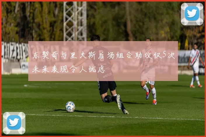 东契奇与里夫斯后场组合助攻仅5次未来表现令人忧虑