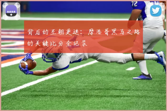 背后的王朝更迭：摩洛哥黑马之路的关键比分全记录